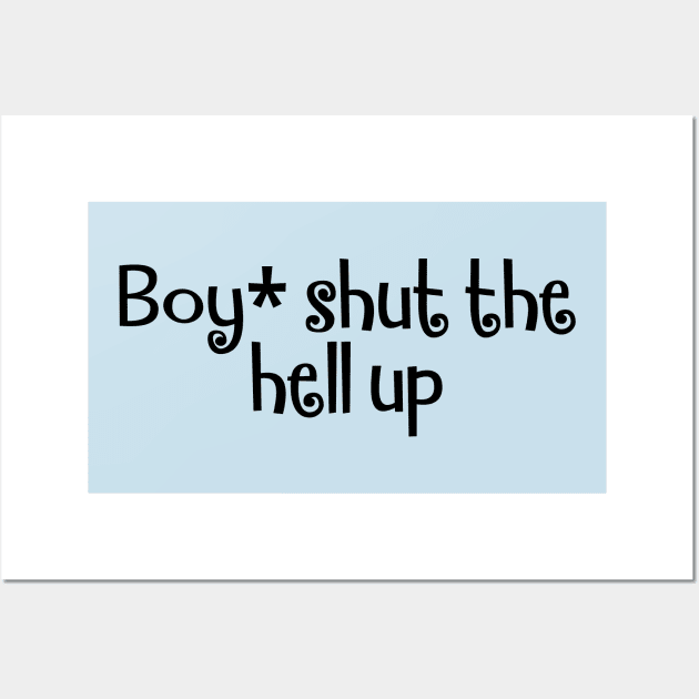 Boy, shut up, funny slogan about inner thoughts Wall Art by Zoethopia